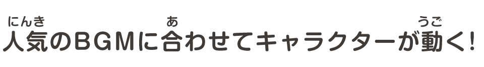 人気のBGMに合わせてキャラクターが動く